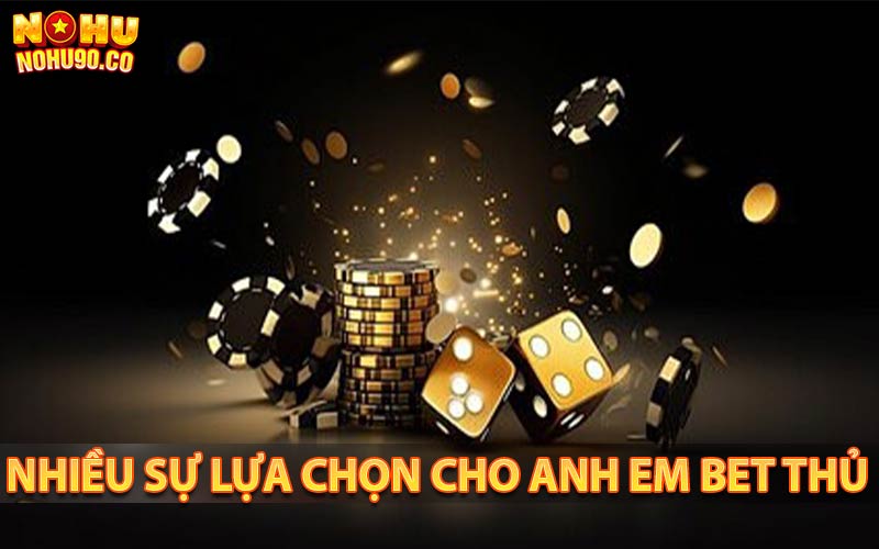 Nhiều sự lựa chọn cho anh em bet thủ