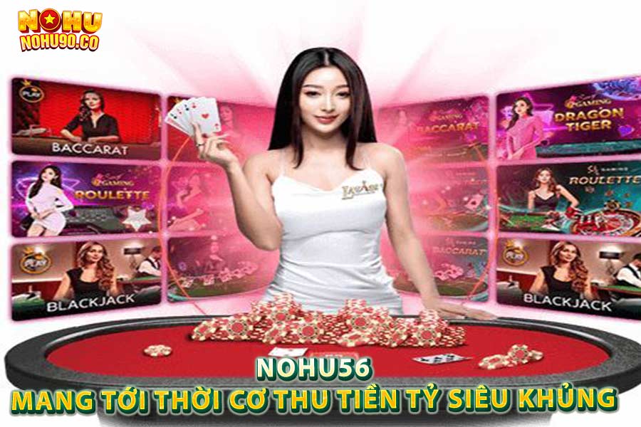 Nohu56 mang tới thời cơ thu tiền tỷ siêu khủng