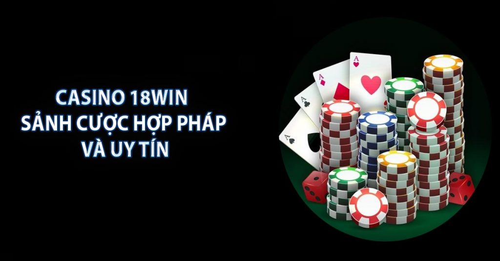 Casino 18WIN sảnh cược hợp pháp và uy tín