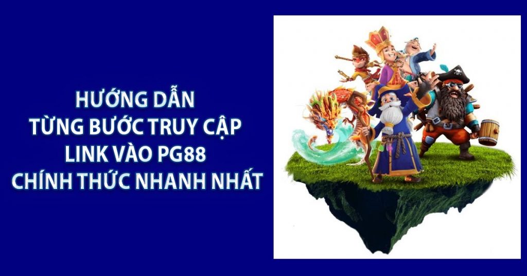 Hướng dẫn từng bước truy cập Link Vào PG88 chính thức nhanh nhất